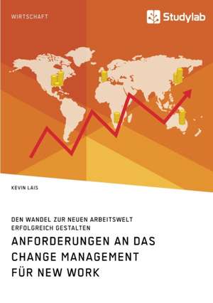 Anforderungen an das Change Management für New Work. Den Wandel zur neuen Arbeitswelt erfolgreich gestalten de Kevin Lais