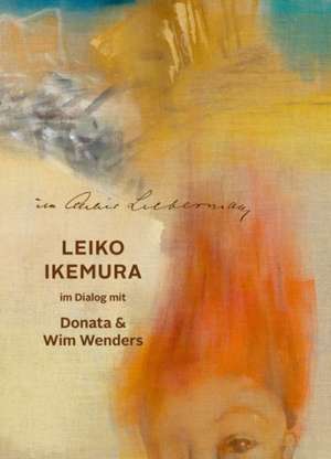 Im Altelier Liebermann. Leiko Ikemura im Dialog mit Donata & Wim Wenders de Barbara Nierhoff-Wielk