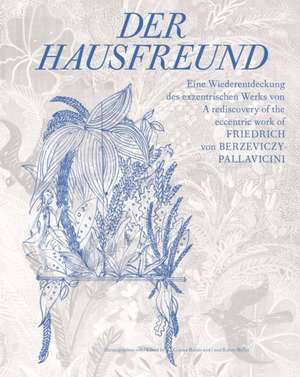 Der Hausfreund. Eine Wiederentdeckung des exzentrischen Werks von Friedrich von Berzeviczy-Pallavicini / A rediscovery of Friedrich von Berzeviczy-Pallavicinis eccentric oeuvre de Cosima Rainer