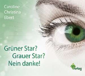 Grüner Star? Grauer Star? Nein Danke! de Caroline Ebert