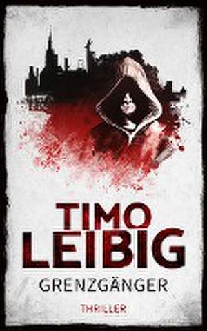 Grenzgänger: Thriller de Timo Leibig