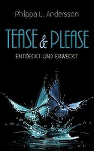 Tease & Please - entdeckt und erweckt de Philippa L. Andersson