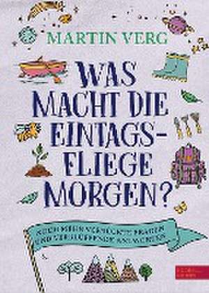 Was macht die Eintagsfliege morgen? Noch mehr verrückte Fragen und verblüffende Antworten de Martin Verg