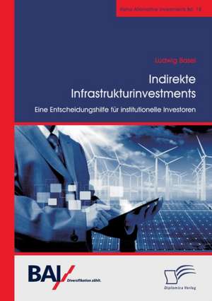 Indirekte Infrastrukturinvestments. Eine Entscheidungshilfe für institutionelle Investoren de Ludwig Basel