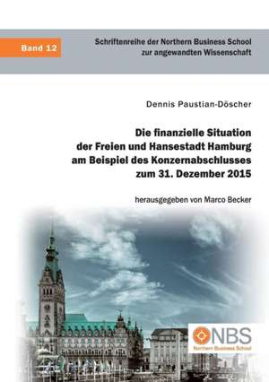 Die finanzielle Situation der Freien und Hansestadt Hamburg am Beispiel des Konzernabschlusses zum 31. Dezember 2015 de Dennis Paustian-Döscher