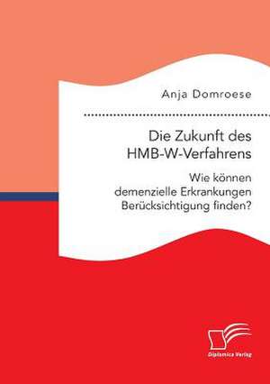 Die Zukunft des HMB-W-Verfahrens. Wie können demenzielle Erkrankungen Berücksichtigung finden? de Anja Domroese