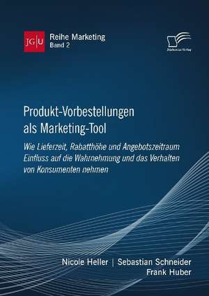 Produkt-Vorbestellungen als Marketing-Tool: Wie Lieferzeit, Rabatthöhe und Angebotszeitraum Einfluss auf die Wahrnehmung und das Verhalten von Konsumenten nehmen de Nicole Heller