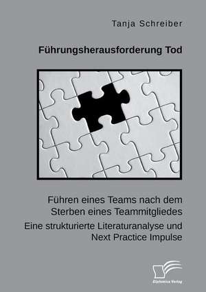 Führungsherausforderung Tod: Führen eines Teams nach dem Sterben eines Teammitgliedes. Eine strukturierte Literaturanalyse und Next Practice Impulse de Tanja Schreiber