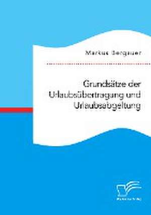 Grundsätze der Urlaubsübertragung und Urlaubsabgeltung de Markus Bergauer