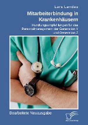 Mitarbeiterbindung in Krankenhäusern. Handlungsempfehlungen für das Personalmanagement der Generation Y und Generation Z de Lars Landau