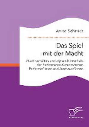 Das Spiel mit der Macht. Machtverhältnis und -dynamik innerhalb der Performance-Kunst zwischen Performer*innen und Zuschauer*innen de Anita Schmidt