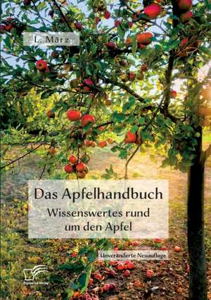 Das Apfelhandbuch. Wissenswertes rund um den Apfel de L. März