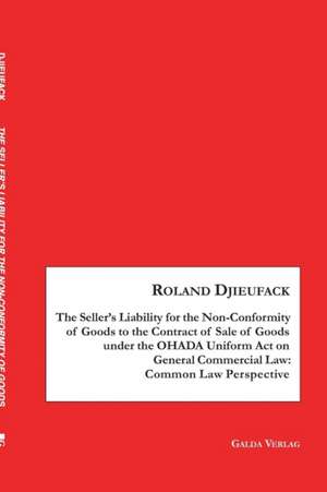 The Seller's Liability for the Non-Conformity of Goods to the Contract of Sale of Goods under the OHADA Uniform Act on General Commercial Law: Common Law Perspective de Roland Djieufack