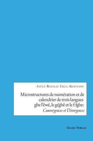 Microstructures de numération et de calendrier de trois languesgbe l¿éwé, le g¿¿gb¿ et le f¿¿gbe:Convergences et Divergences de Ayélé Rosalie Eklu-Koevanu