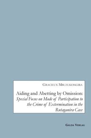 Aiding and Abetting by Omission:Special Focus on Mode of Participation to the Crime of Extermination in the Rutaganira Case de Gracieux Mbuzukongira