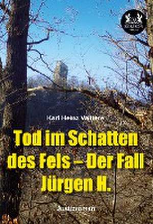 Tod im Schatten des Fels ¿ Der Fall Jürgen H. de Karl Heinz Valtiere