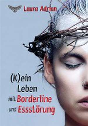 (K)ein Leben mit Borderline und Essstörung de Laura Adrian