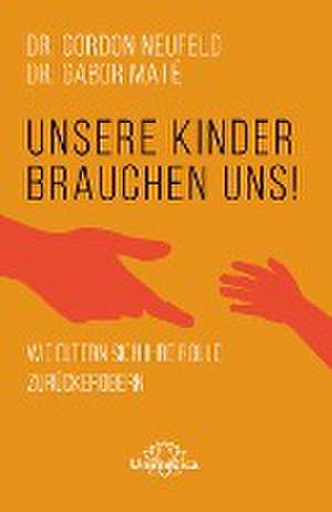 Unsere Kinder brauchen uns de Gordon Neufeld