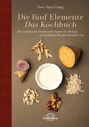 Die fünf Elemente - Das Kochbuch de Zoey Xinyi Gong