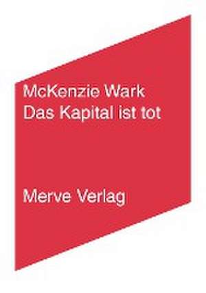 Das Kapital ist tot. Kommt jetzt etwas Schlimmeres? de McKenzie Wark