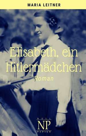 Elisabeth, ein Hitlermädchen de Maria Leitner
