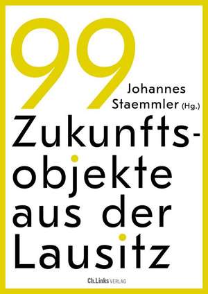 99 Zukunftsobjekte aus der Lausitz de Johannes Staemmler