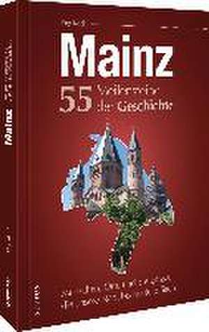 Mainz. 55 Meilensteine der Geschichte de Jörg Koch