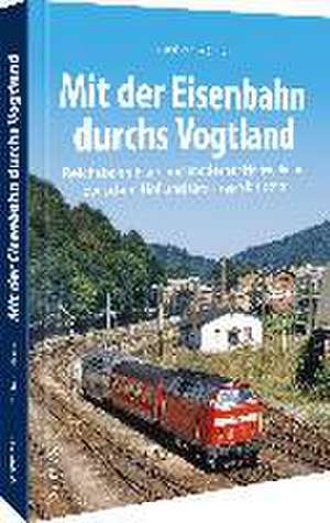 Mit der Eisenbahn durchs Vogtland de Burkhard Wollny