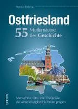 Ostfriesland. 55 Meilensteine der Geschichte de Matthias Rickling