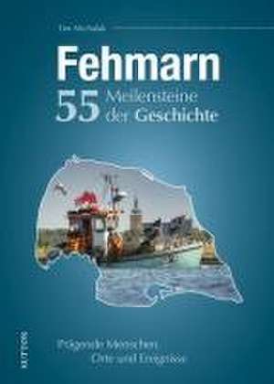 Fehmarn. 55 Meilensteine der Geschichte de Tim Michalak