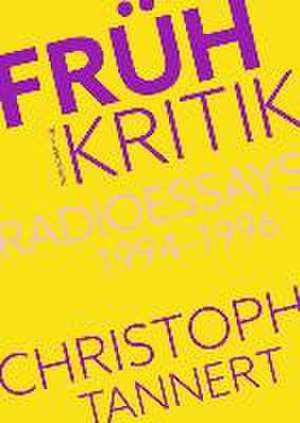 Frühkritik. Radioessays 1994-1996 de Christoph Tannert