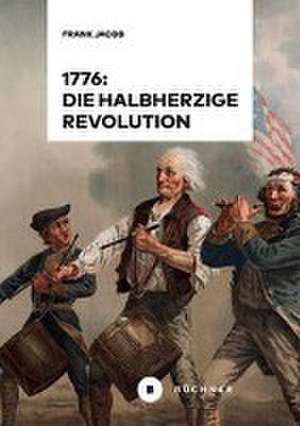 1776: Die halbherzige Revolution de Frank Jacob