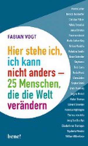 Hier stehe ich, ich kann nicht anders - 25 Menschen, die die Welt verändern de Fabian Vogt