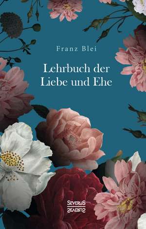 Lehrbuch der Liebe und Ehe de Franz Blei