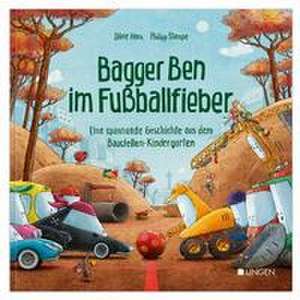 Bagger Ben im Fußballfieber - Eine spannende Geschichte aus dem Baustellen-Kindergarten de Dörte Horn