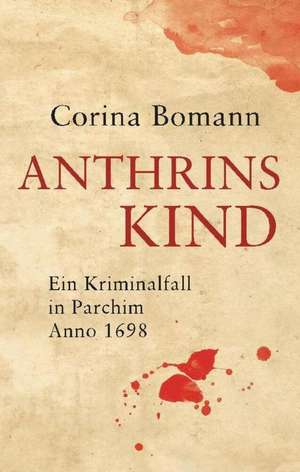 Anthrins Kind - Ein Kriminalfall in Parchim Anno 1698 de Corina Bomann