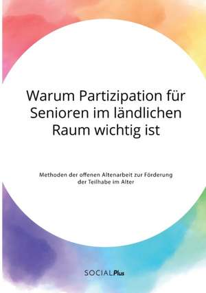 Warum Partizipation für Senioren im ländlichen Raum wichtig ist. Methoden der offenen Altenarbeit zur Förderung der Teilhabe im Alter de Anonymous