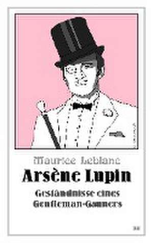 Arsène Lupin - Geständnisse eines Gentleman-Gauners de Maurice Leblanc