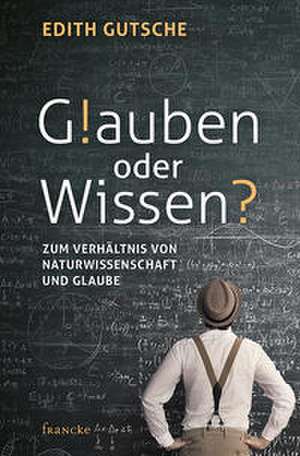Glauben oder Wissen de Edith Gutsche