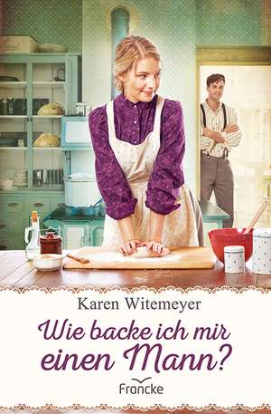 Wie backe ich mir einen Mann? de Karen Witemeyer