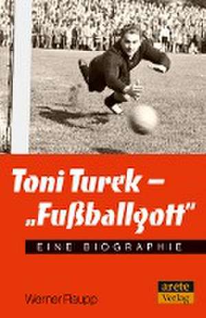 Toni Turek - "Fußballgott" de Werner Raupp