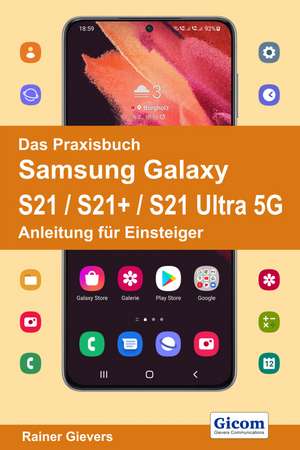 Das Praxisbuch Samsung Galaxy S21 / S21+ / S21 Ultra 5G - Anleitung für Einsteiger de Rainer Gievers