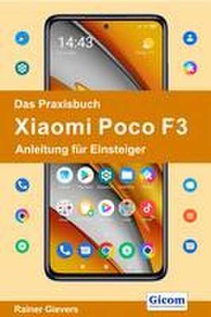 Das Praxisbuch Xiaomi Poco F3 - Anleitung für Einsteiger de Rainer Gievers