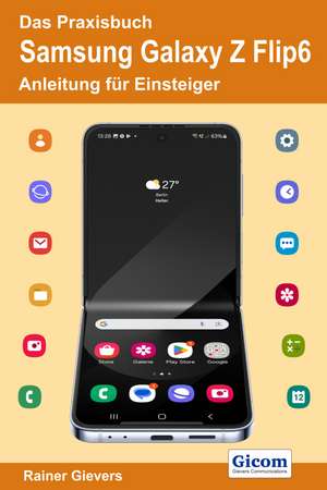 Das Praxisbuch Samsung Galaxy Z Flip6 - Anleitung für Einsteiger de Rainer Gievers