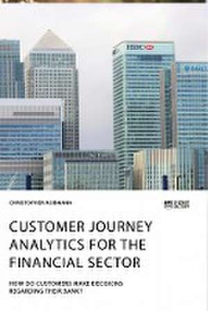 Customer journey analytics for the financial sector. How do customers make decisions regarding their bank? de Christopher Roßmann