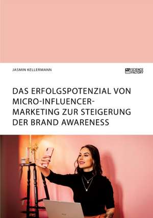 Das Erfolgspotenzial von Micro-Influencer-Marketing zur Steigerung der Brand Awareness de Jasmin Kellermann