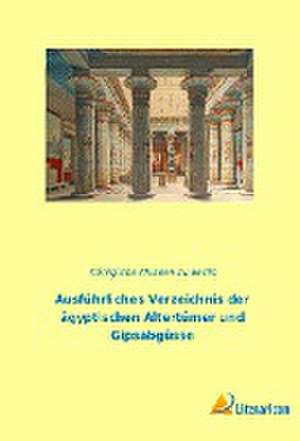 Ausführliches Verzeichnis der ägyptischen Altertümer und Gipsabgüsse de Königliche Museen Zu Berlin