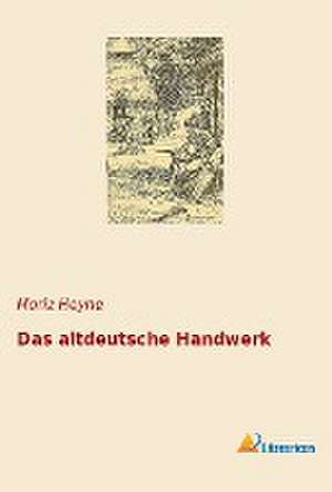 Das altdeutsche Handwerk de Moritz Heyne