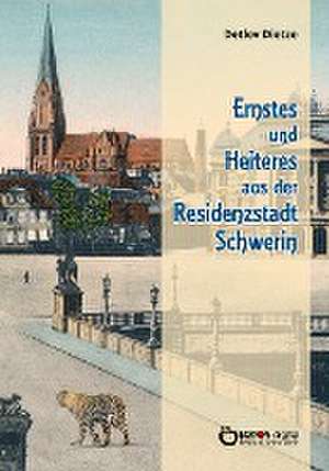 Ernstes und Heiteres aus der Residenzstadt Schwerin de Detlev Dietze