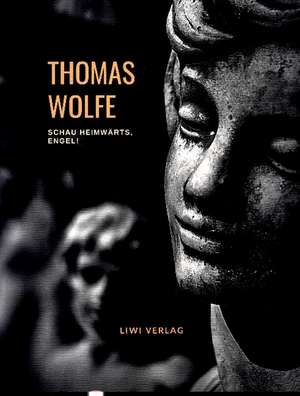 Thomas Wolfe: Schau heimwärts, Engel! Eine Geschichte vom begrabnen Leben (Roman) de Thomas Wolfe